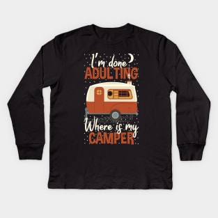 I'm Done Adulting Where Is My Camper Funny Saying Kids Long Sleeve T-Shirt